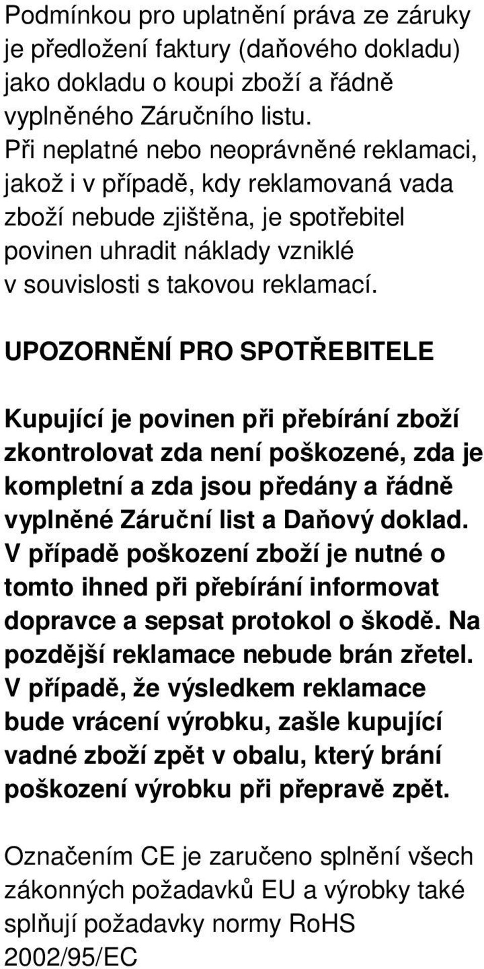 UPOZORNĚNÍ PRO SPOTŘEBITELE Kupující je povinen při přebírání zboží zkontrolovat zda není poškozené, zda je kompletní a zda jsou předány a řádně vyplněné Záruční list a Daňový doklad.