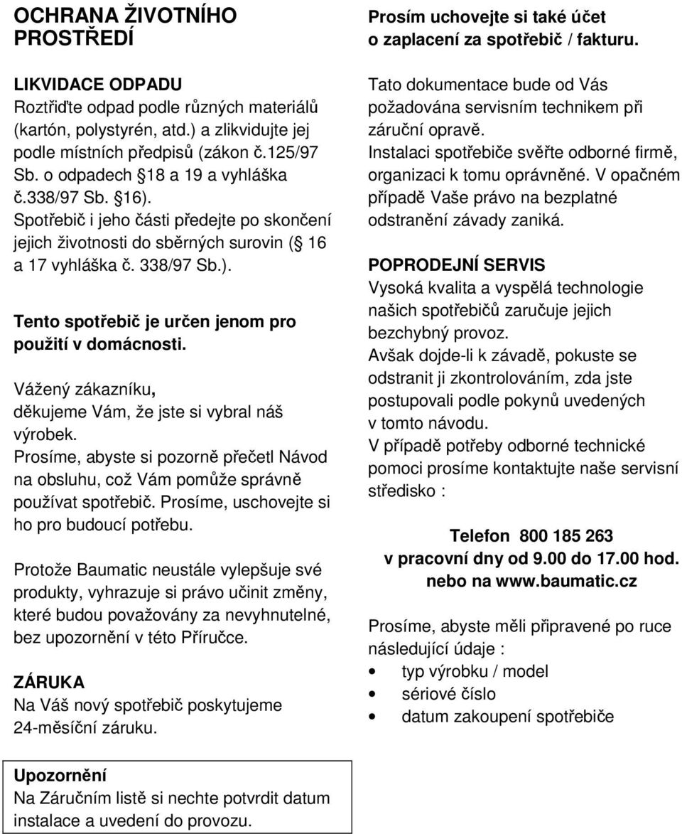 Vážený zákazníku, děkujeme Vám, že jste si vybral náš výrobek. Prosíme, abyste si pozorně přečetl Návod na obsluhu, což Vám pomůže správně používat spotřebič.
