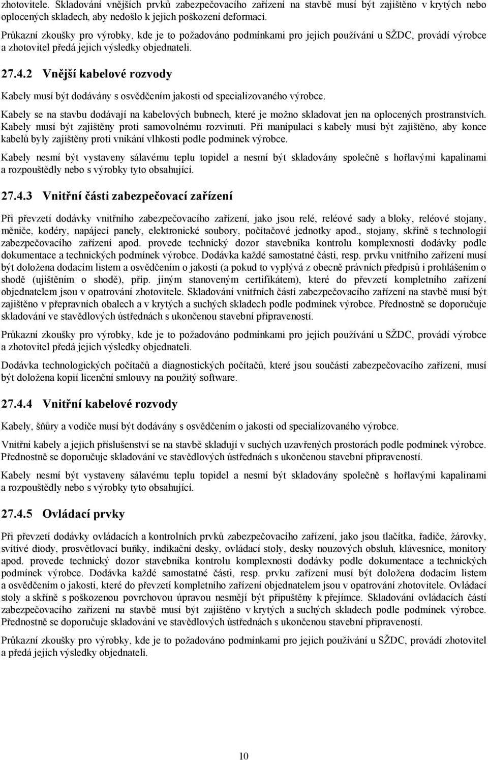 2 Vnější kabelové rozvody Kabely musí být dodávány s osvědčením jakosti od specializovaného výrobce.