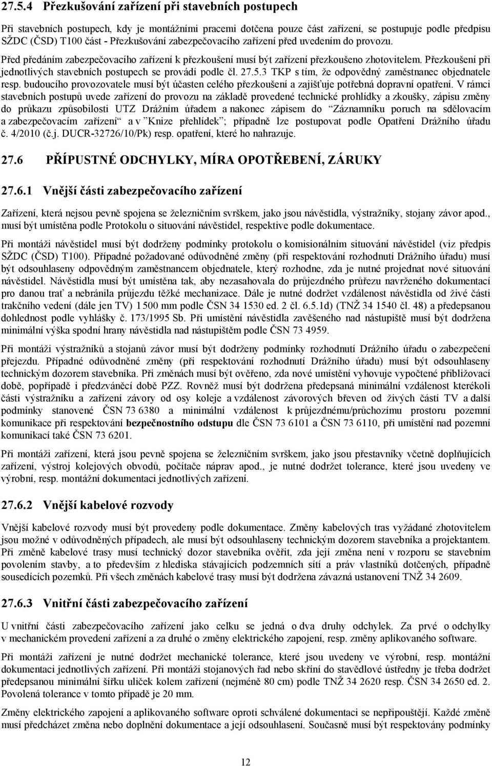 Přezkoušení při jednotlivých stavebních postupech se provádí podle čl. 27.5.3 TKP s tím, že odpovědný zaměstnanec objednatele resp.