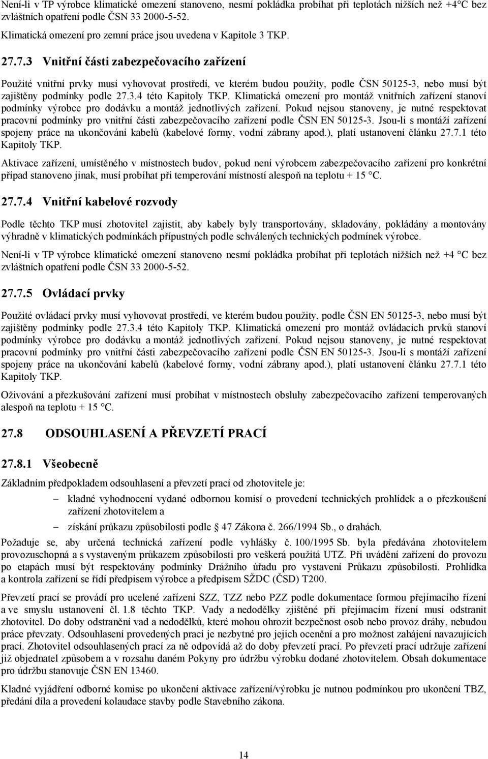 7.3 Vnitřní části zabezpečovacího zařízení Použité vnitřní prvky musí vyhovovat prostředí, ve kterém budou použity, podle ČSN 50125-3, nebo musí být zajištěny podmínky podle 27.3.4 této Kapitoly TKP.
