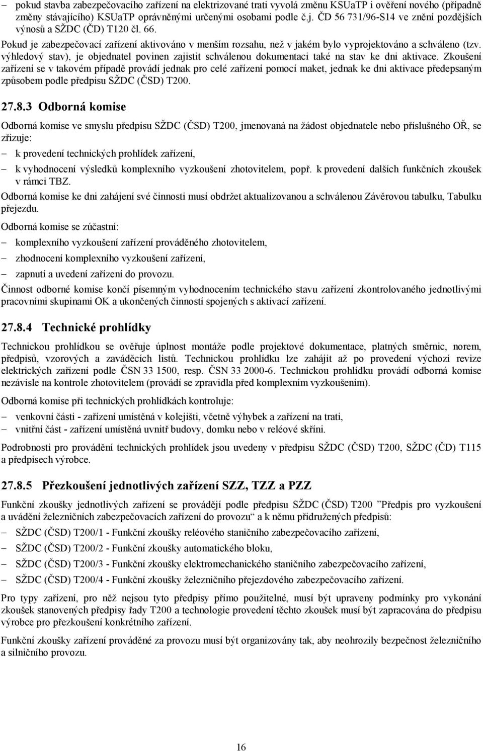 výhledový stav), je objednatel povinen zajistit schválenou dokumentaci také na stav ke dni aktivace.