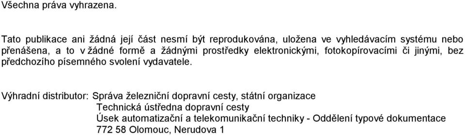 žádné formě a žádnými prostředky elektronickými, fotokopírovacími či jinými, bez předchozího písemného svolení