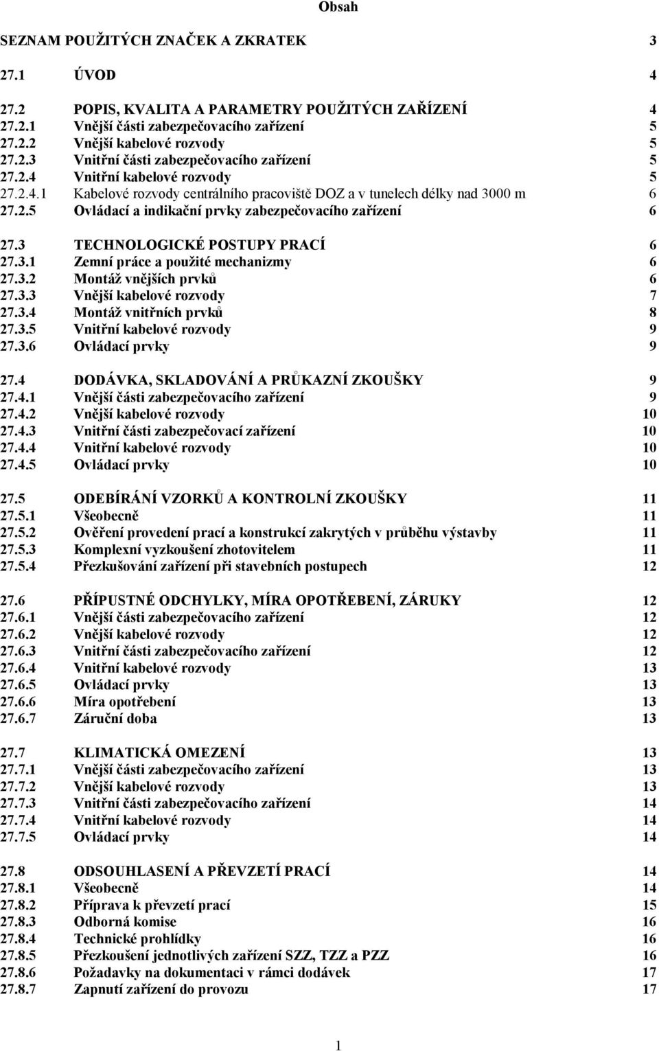 3 TECHNOLOGICKÉ POSTUPY PRACÍ 6 27.3.1 Zemní práce a použité mechanizmy 6 27.3.2 Montáž vnějších prvků 6 27.3.3 Vnější kabelové rozvody 7 27.3.4 Montáž vnitřních prvků 8 27.3.5 Vnitřní kabelové rozvody 9 27.