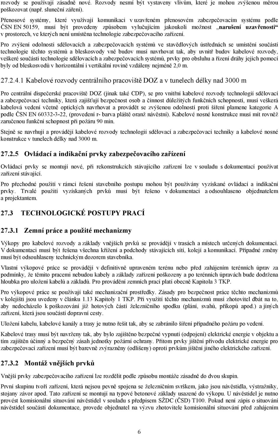 prostorech, ve kterých není umístěna technologie zabezpečovacího zařízení.