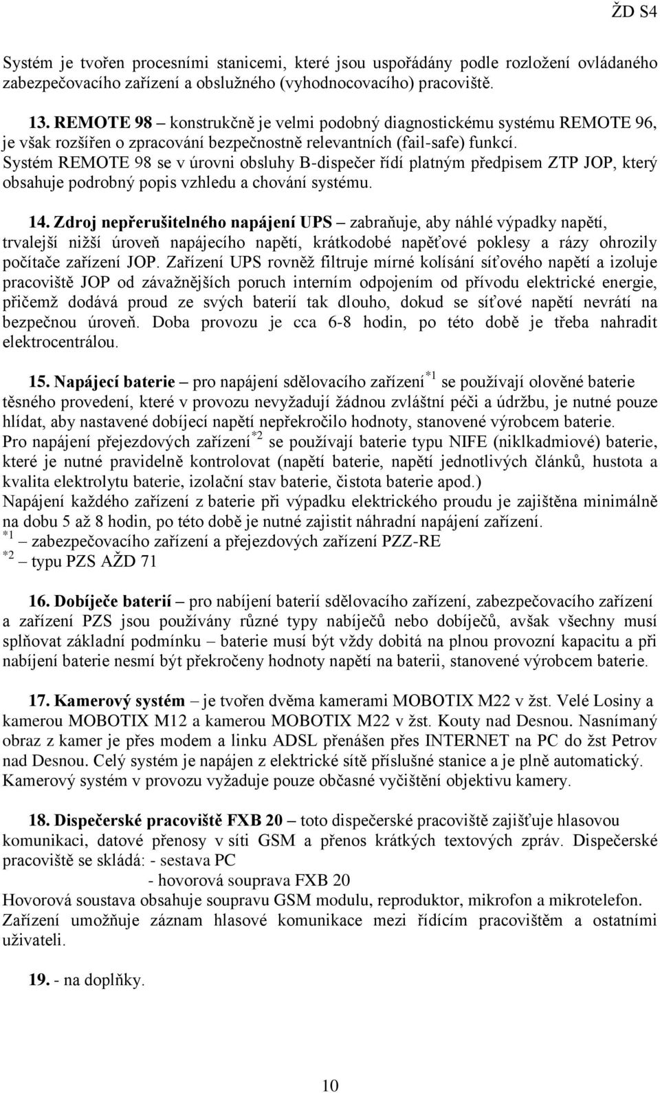 Systém REMOTE 98 se v úrovni obsluhy B-dispečer řídí platným předpisem ZTP JOP, který obsahuje podrobný popis vzhledu a chování systému. 14.