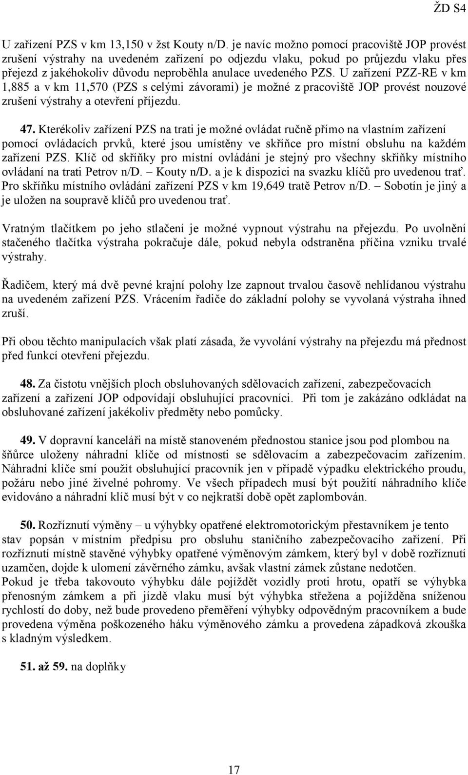 U zařízení PZZ-RE v km 1,885 a v km 11,570 (PZS s celými závorami) je možné z pracoviště JOP provést nouzové zrušení výstrahy a otevření příjezdu. 47.