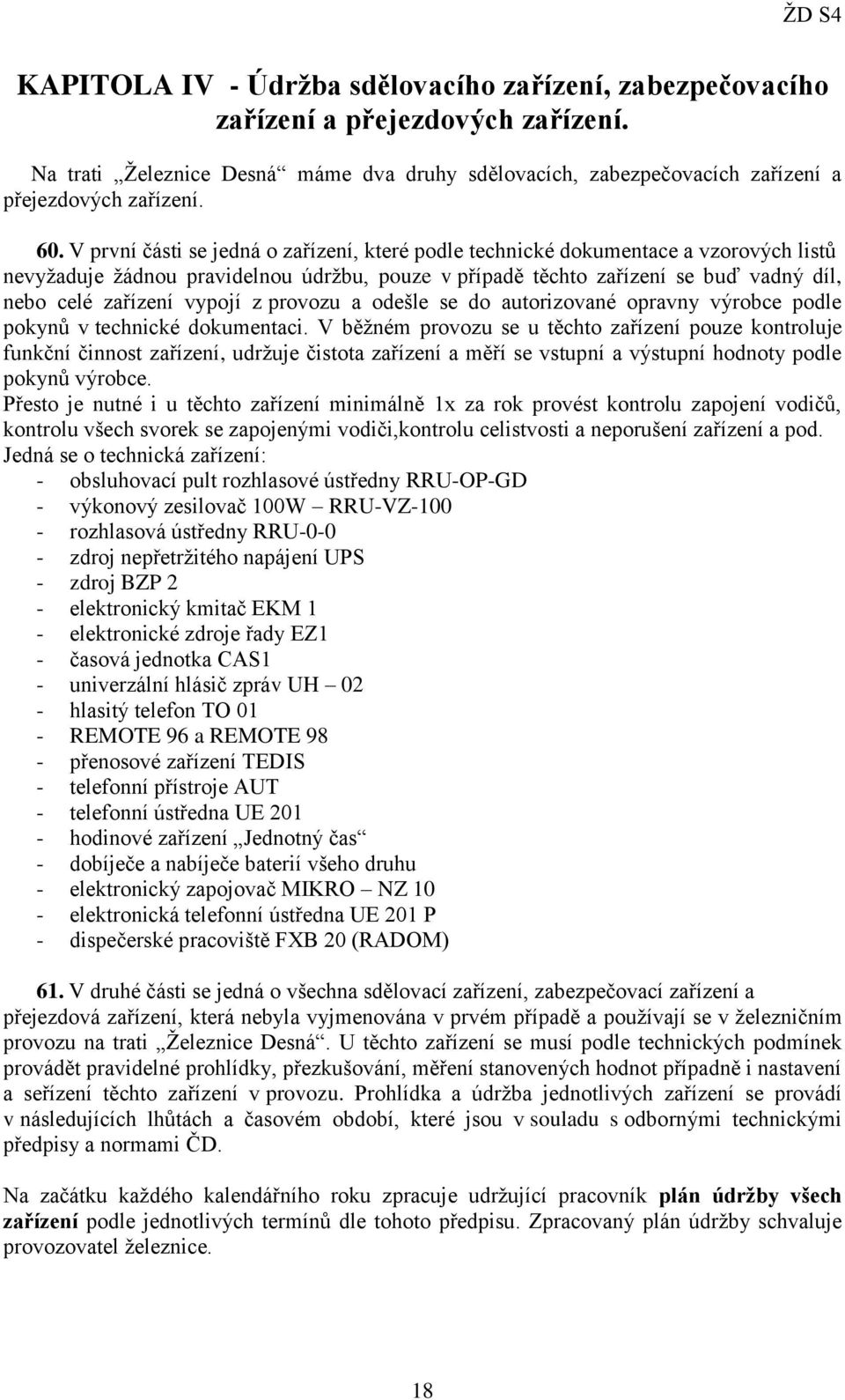 vypojí z provozu a odešle se do autorizované opravny výrobce podle pokynů v technické dokumentaci.