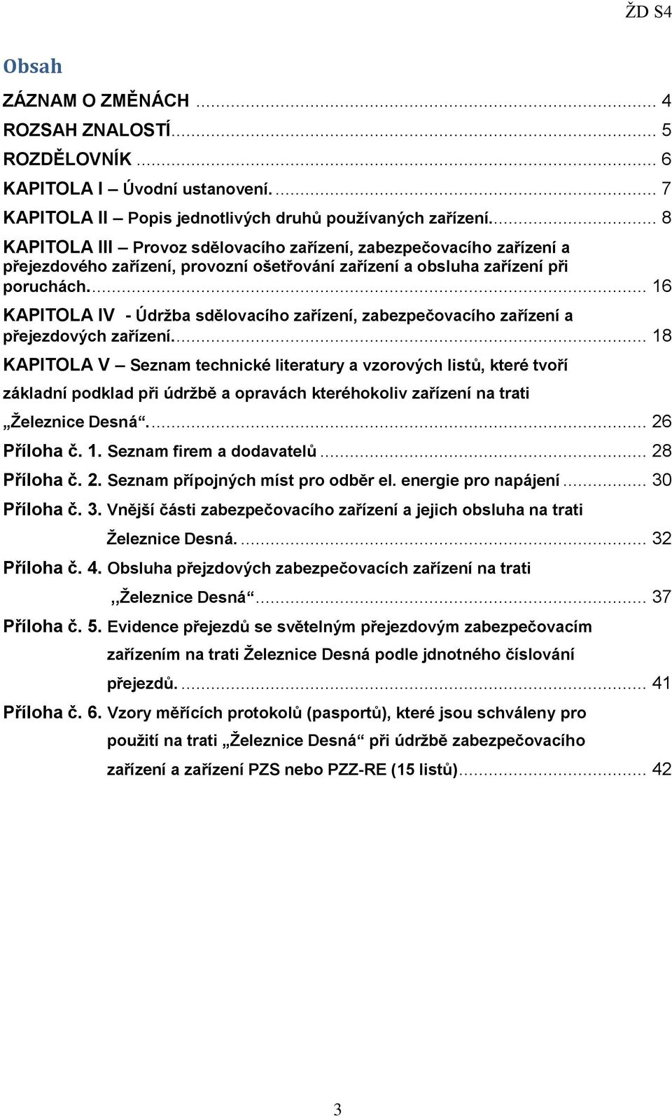 ... 16 KAPITOLA IV - Údržba sdělovacího zařízení, zabezpečovacího zařízení a přejezdových zařízení.