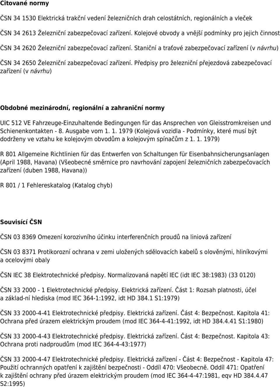 Předpisy pro železniční přejezdová zabezpečovací zařízení (v návrhu) Obdobné mezinárodní, regionální a zahraniční normy UIC 512 VE Fahrzeuge-Einzuhaltende Bedingungen für das Ansprechen von