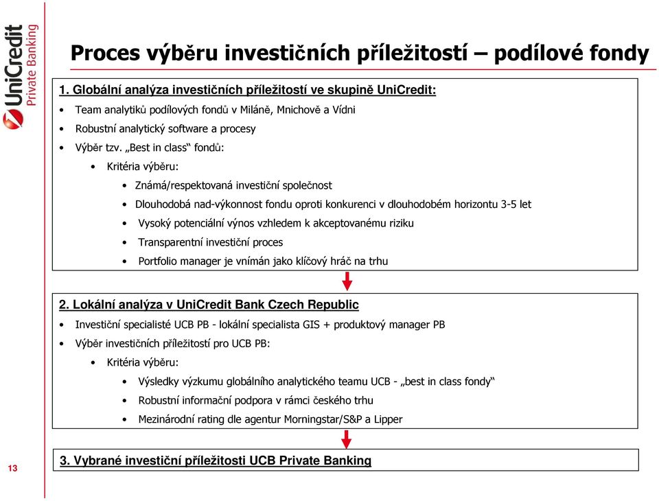 Best in class fondů: Kritéria výběru: Známá/respektovaná investiční společnost Dlouhodobá nad-výkonnost fondu oproti konkurenci v dlouhodobém horizontu 3-5 let Vysoký potenciální výnos vzhledem k