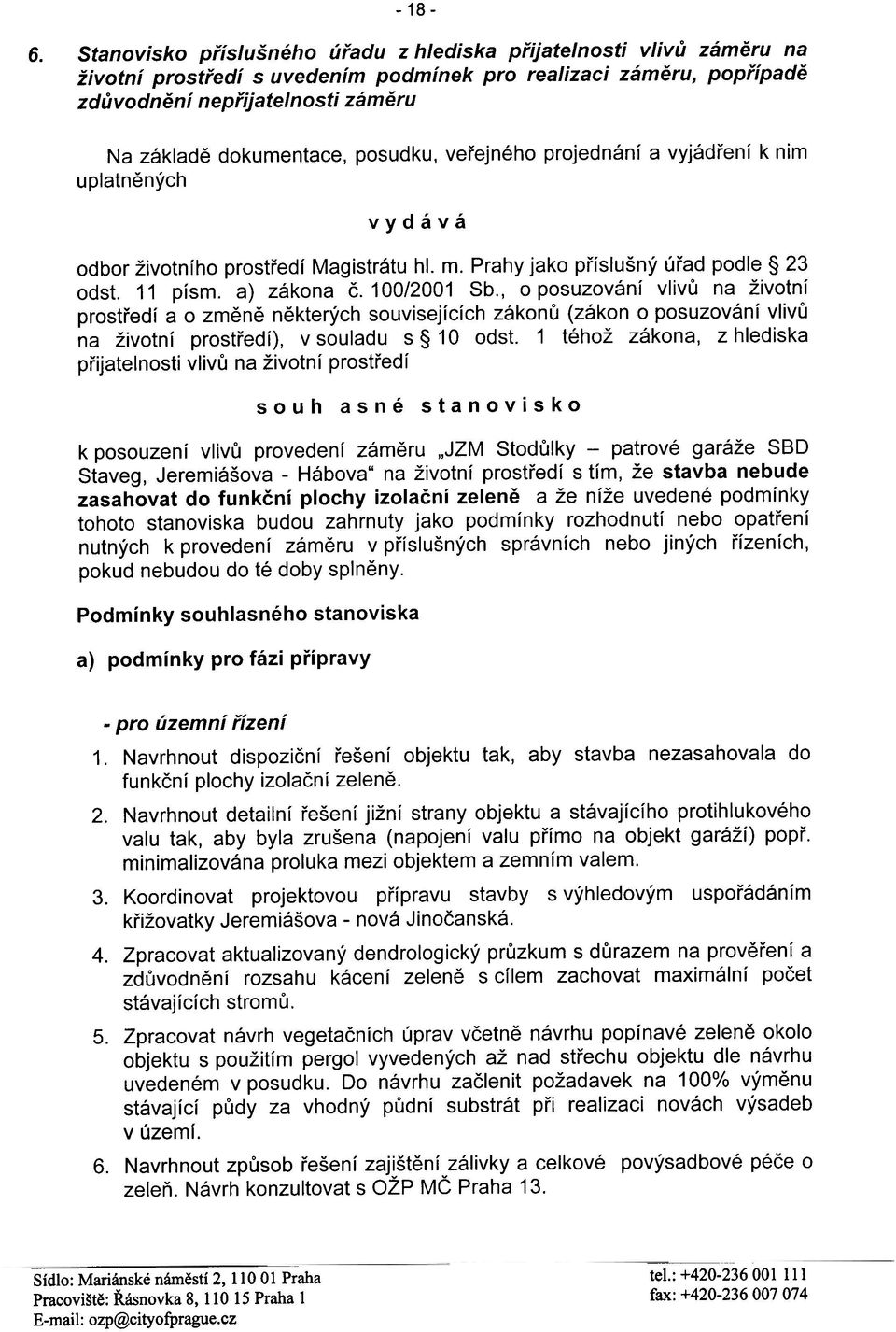 posudku, veøejného projednání a vyjádøení k nim uplatnìných vydává odbor životního prostøedí Magistrátu hl. m. Prahy jako pøíslušný úøad podle 23 odst. 11 písmo a) zákona è. 100/2001 Sb.