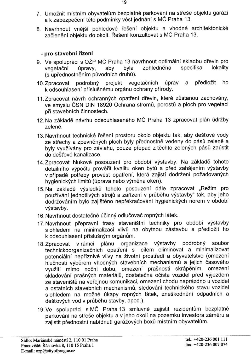 Ve spolupráci s OŽP MÈ Praha 13 navrhnout optimální skladbu døevin pro vegetaèní úpravy, aby byla zohlednìna specifika lokality (s upøednostnìním pùvodních druhù). 10.