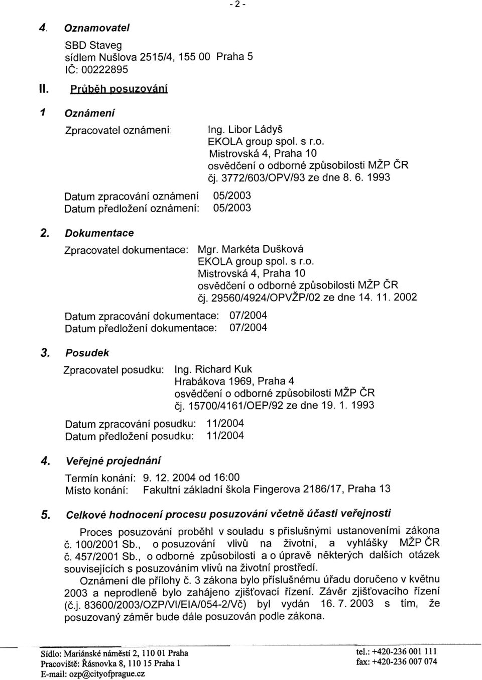 Markéta Dušková EKOLA group spol. s r.o. Mistrovská 4, Praha 10 osvìdèení o odborné zpùsobilosti MŽP ÈR èj. 29560/4924/0PVŽP/02 ze dne 14. 11.