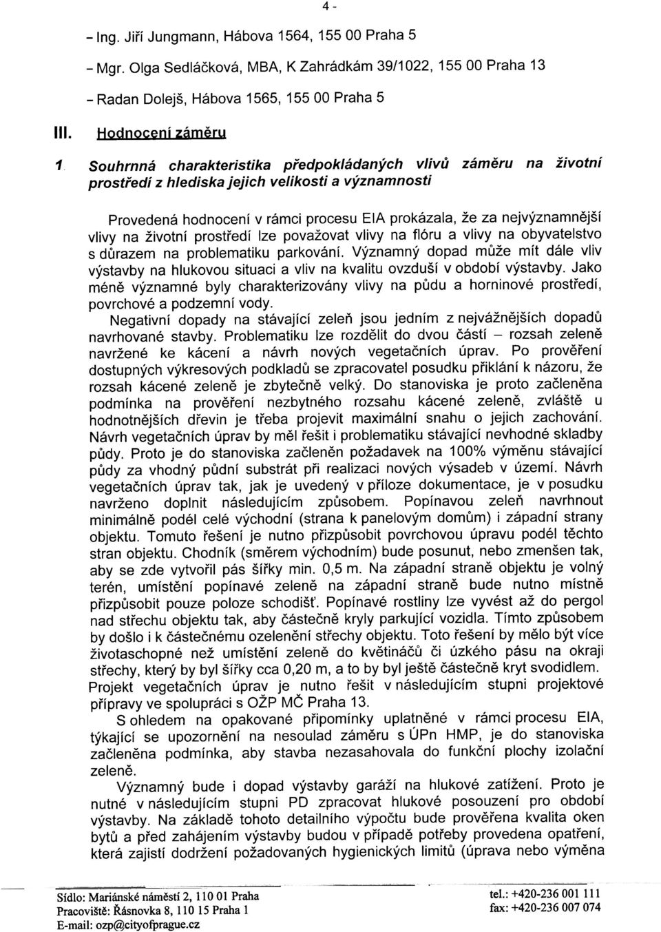 nejvýznamnìjší vlivy na životní prostøedí lze považovat vlivy na flóru a vlivy na obyvatelstvo s dùrazem na problematiku parkování.
