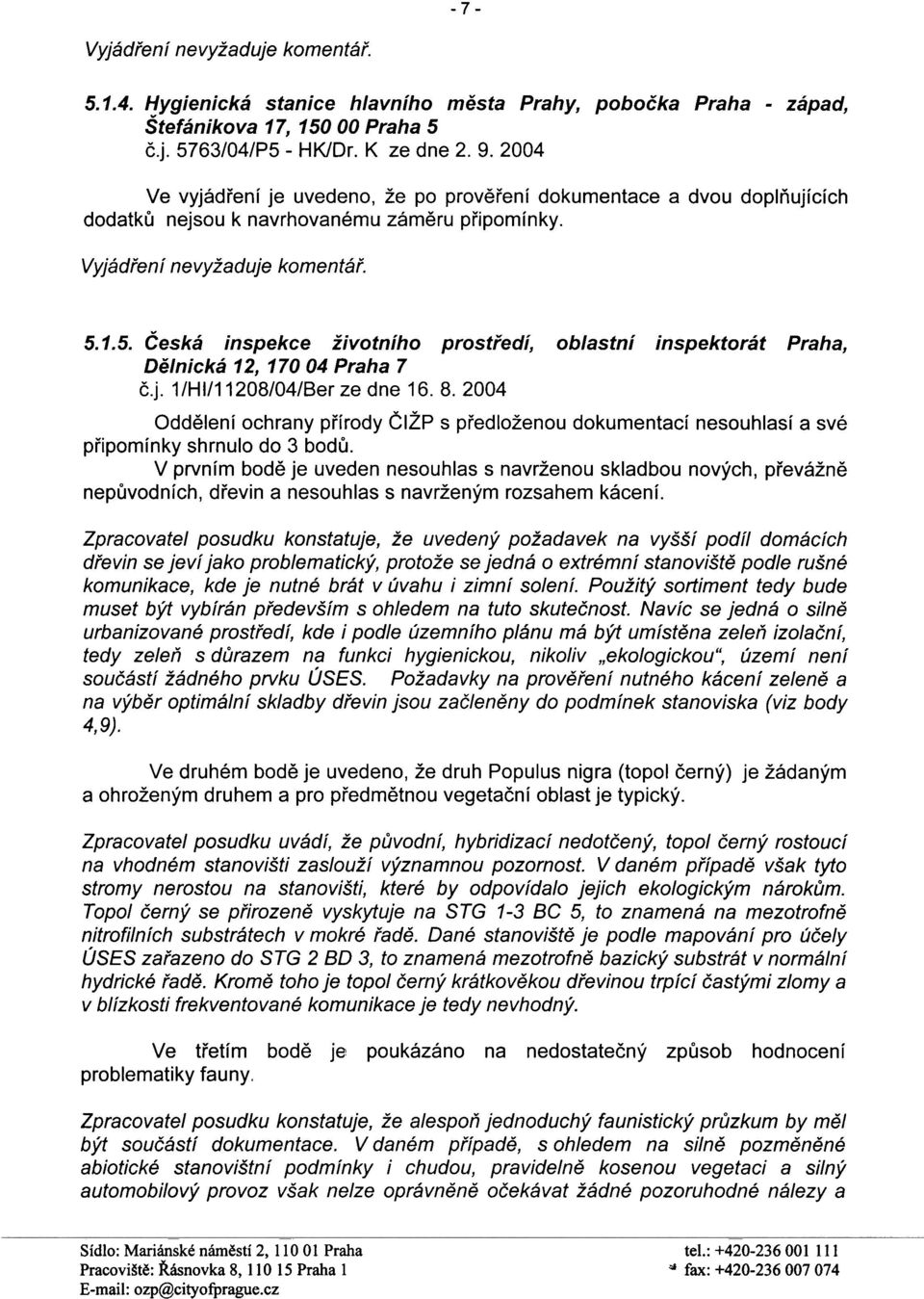 1.5. Èeská inspekce životního prostøedí, oblastní inspektorát Praha, Dìlnická 12, 17004 Praha 7 è.j. 1/HI/11208/04/Ber ze dne 16. 8.