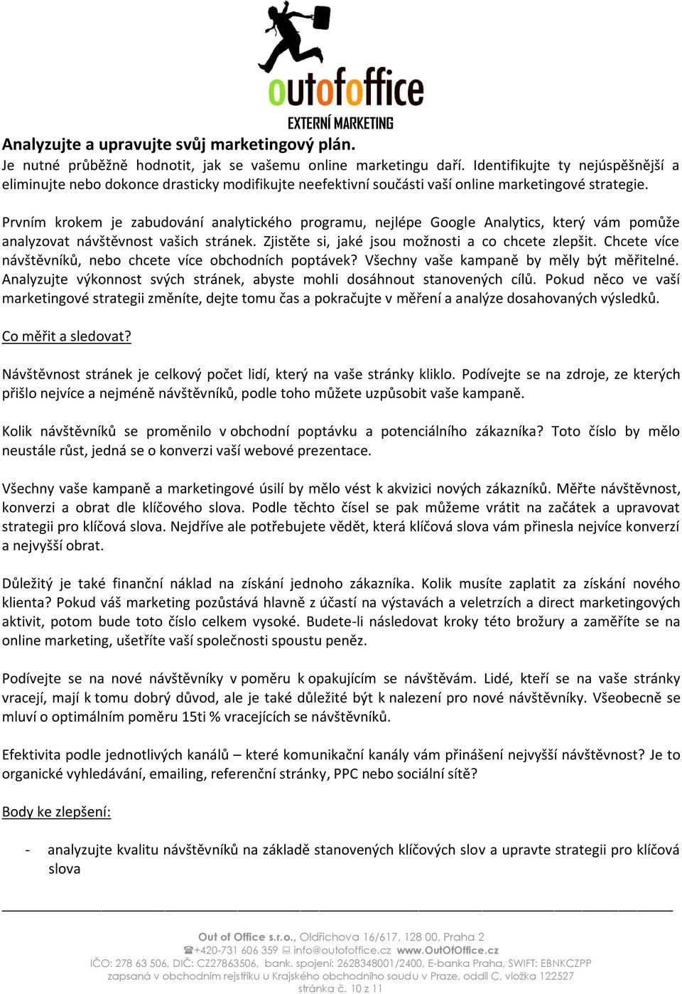 Prvním krokem je zabudování analytického programu, nejlépe Google Analytics, který vám pomůže analyzovat návštěvnost vašich stránek. Zjistěte si, jaké jsou možnosti a co chcete zlepšit.