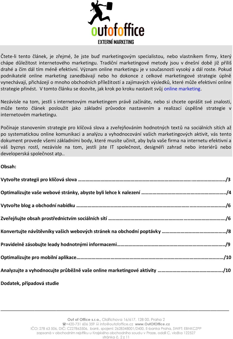 Pokud podnikatelé online marketing zanedbávají nebo ho dokonce z celkové marketingové strategie úplně vynechávají, přicházejí o mnoho obchodních příležitostí a zajímavých výsledků, které může