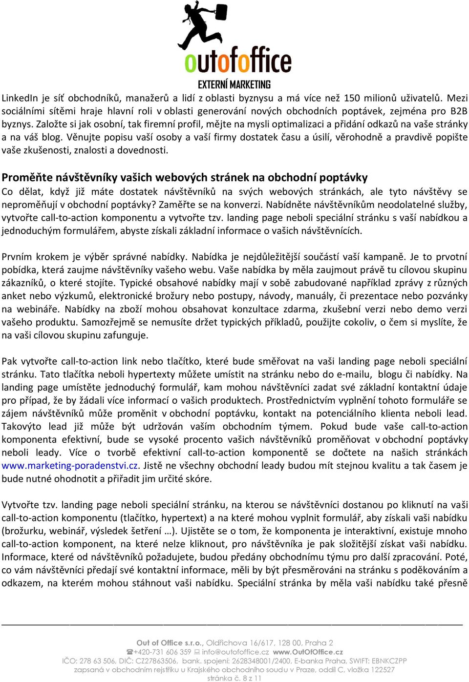 Založte si jak osobní, tak firemní profil, mějte na mysli optimalizaci a přidání odkazů na vaše stránky a na váš blog.
