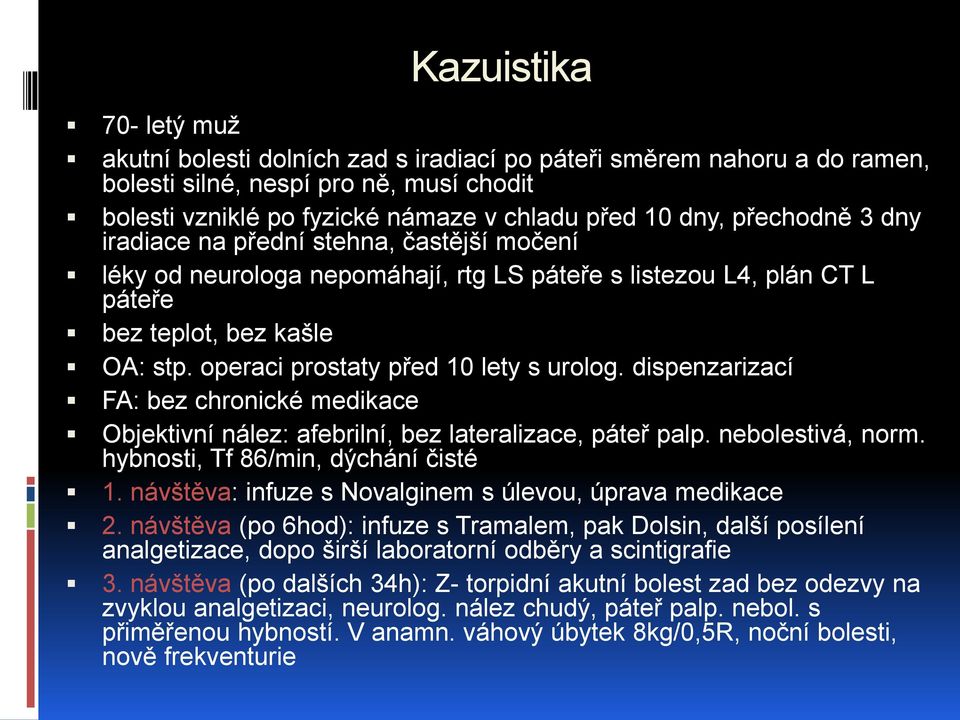 operaci prostaty před 10 lety s urolog. dispenzarizací FA: bez chronické medikace Objektivní nález: afebrilní, bez lateralizace, páteř palp. nebolestivá, norm. hybnosti, Tf 86/min, dýchání čisté 1.