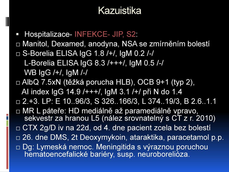 .166/3, L 374..19/3, B 2.6..1.1 MR L páteře: HD mediálně až paramediálně vpravo, sekvestr za hranou L5 (nález srovnatelný s CT z r. 2010) CTX 2g/D iv na 22d, od 4.