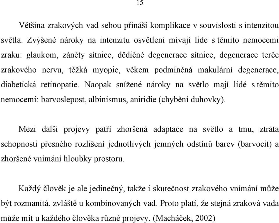 makulární degenerace, diabetická retinopatie. Naopak snížené nároky na světlo mají lidé s těmito nemocemi: barvoslepost, albinismus, aniridie (chybění duhovky).