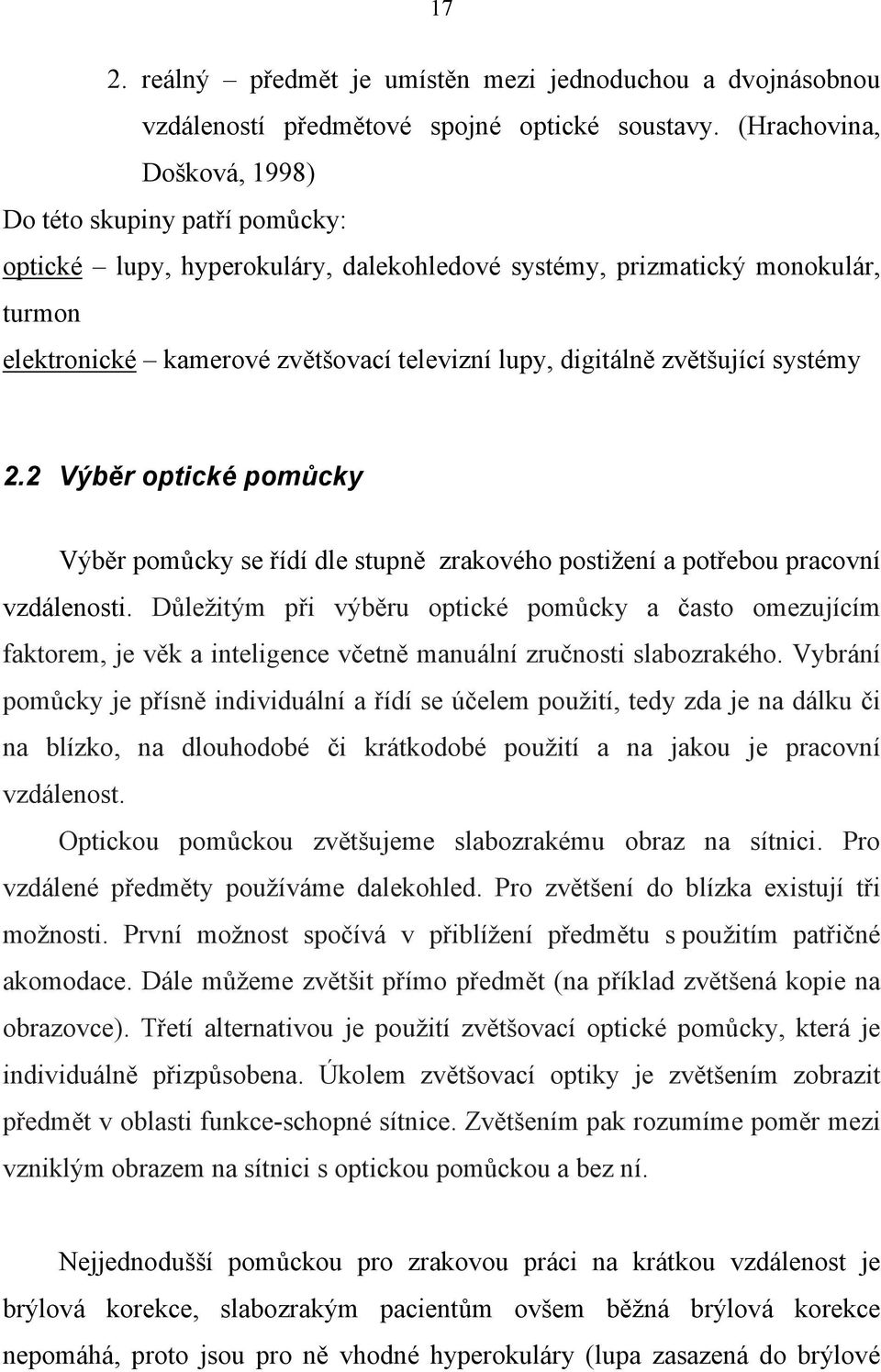 zvětšující systémy 2.2 Výběr optické pomůcky Výběr pomůcky se řídí dle stupně zrakového postižení a potřebou pracovní vzdálenosti.