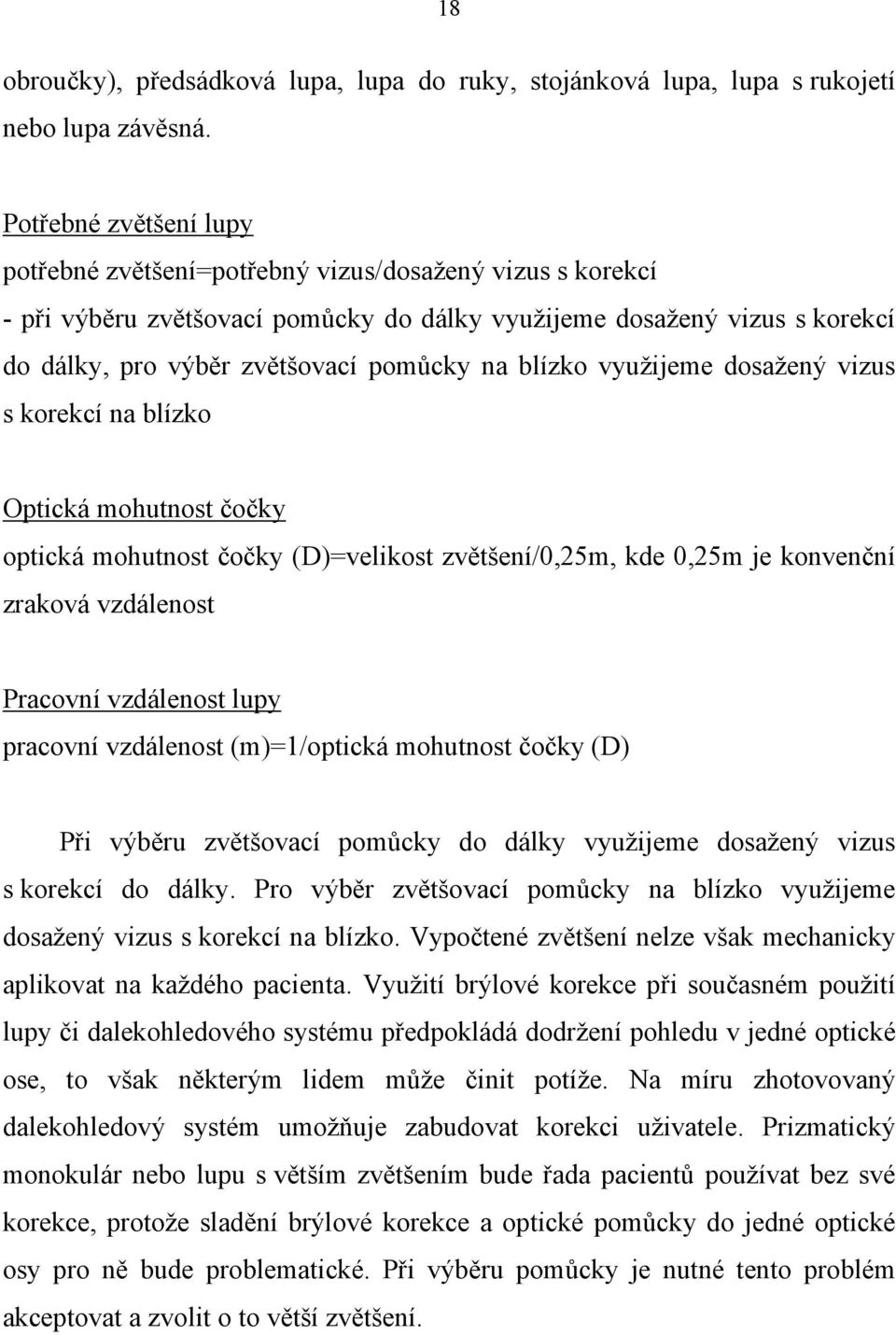 blízko využijeme dosažený vizus s korekcí na blízko Optická mohutnost čočky optická mohutnost čočky (D)=velikost zvětšení/0,25m, kde 0,25m je konvenční zraková vzdálenost Pracovní vzdálenost lupy