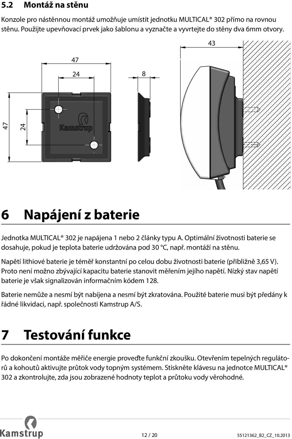 Optimální životnosti baterie se dosahuje, pokud je teplota baterie udržována pod 30 C, např. montáží na stěnu.