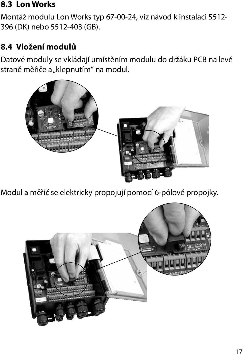 4 Vložení modulů Datové moduly se vkládají umístěním modulu do držáku PCB
