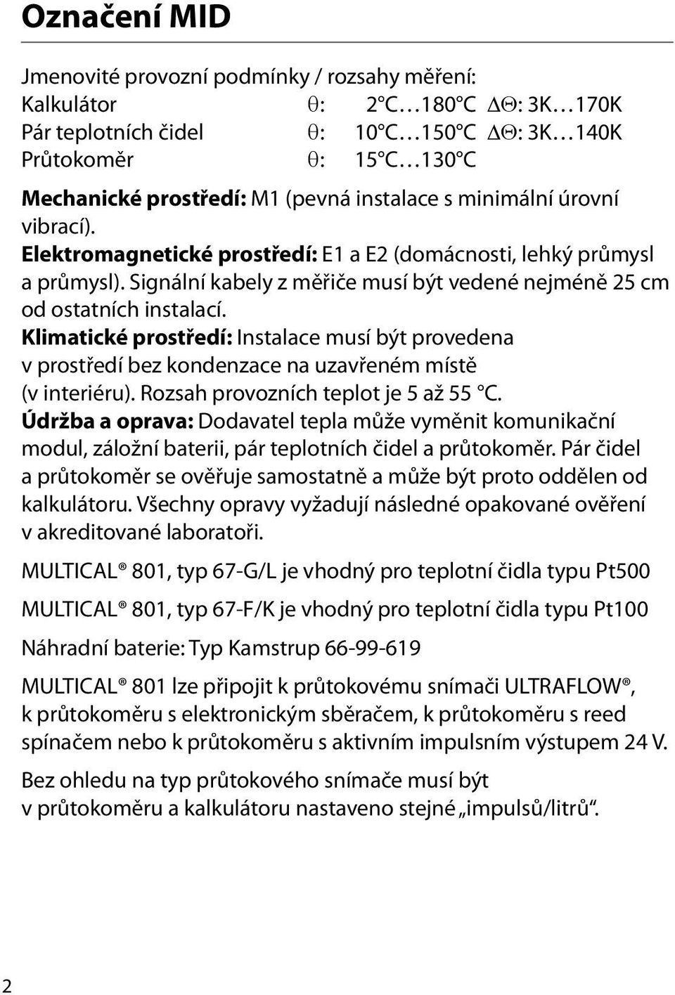 Klimatické prostředí: Instalace musí být provedena v prostředí bez kondenzace na uzavřeném místě (v interiéru). Rozsah provozních teplot je 5 až 55 C.