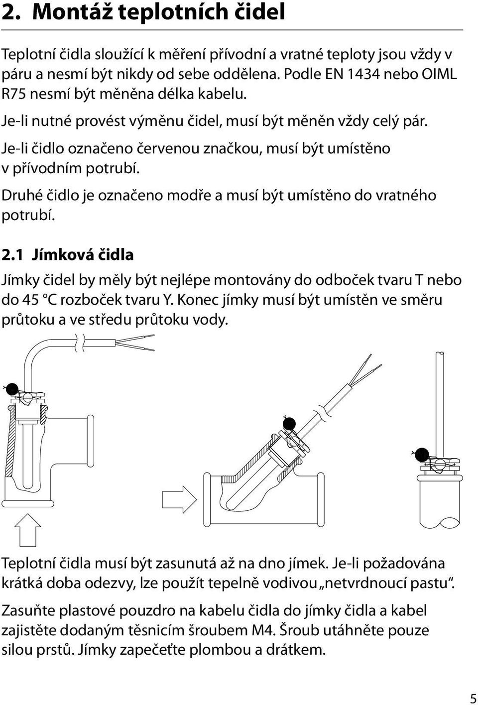 Druhé čidlo je označeno modře a musí být umístěno do vratného potrubí. 2.1 Jímková čidla Jímky čidel by měly být nejlépe montovány do odboček tvaru T nebo do 45 C rozboček tvaru Y.