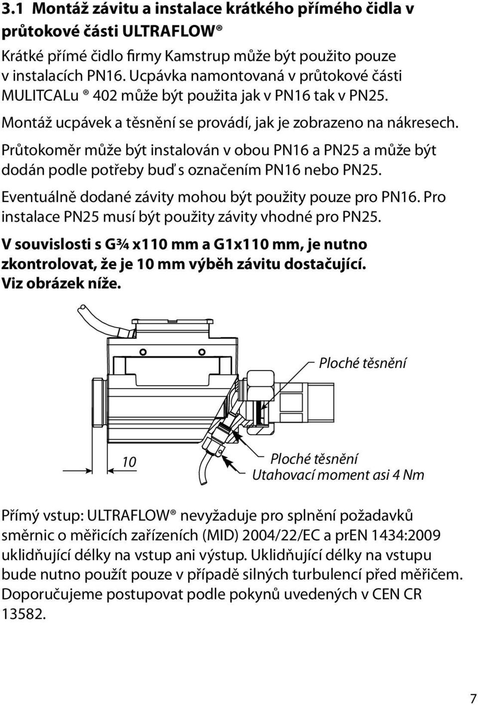 Průtokoměr může být instalován v obou PN16 a PN25 a může být dodán podle potřeby buď s označením PN16 nebo PN25. Eventuálně dodané závity mohou být použity pouze pro PN16.