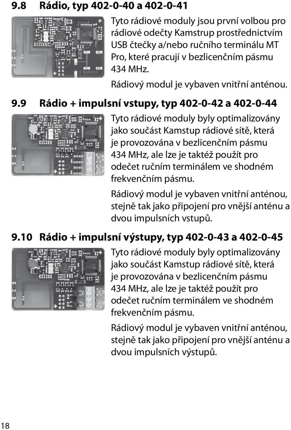 9 Rádio + impulsní vstupy, typ 402-0-42 a 402-0-44 Tyto rádiové moduly byly optimalizovány jako součást Kamstup rádiové sítě, která je provozována v bezlicenčním pásmu 434 MHz, ale lze je taktéž