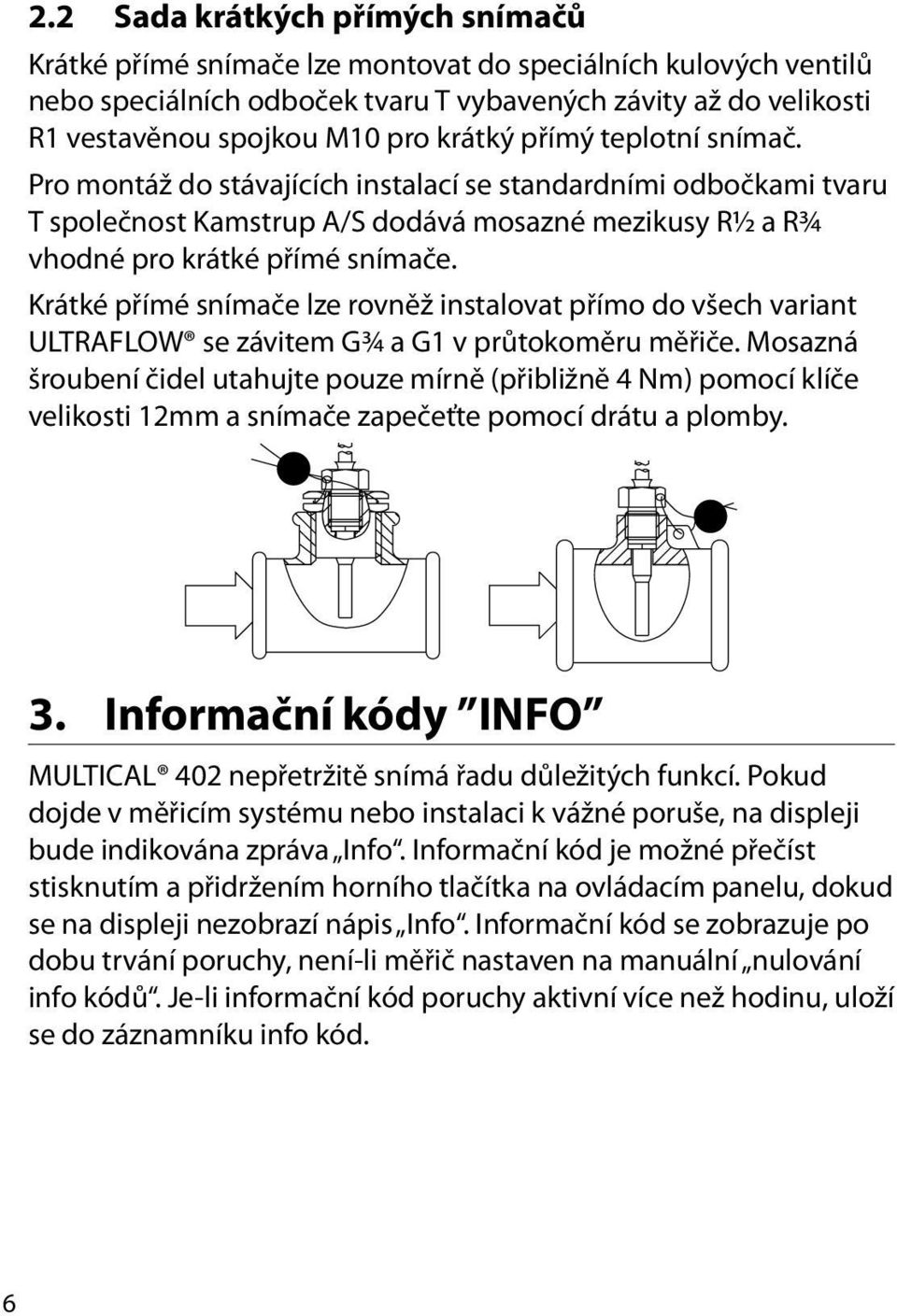 Krátké přímé snímače lze rovněž instalovat přímo do všech variant ULTRAFLOW se závitem G¾ a G1 v průtokoměru měřiče.