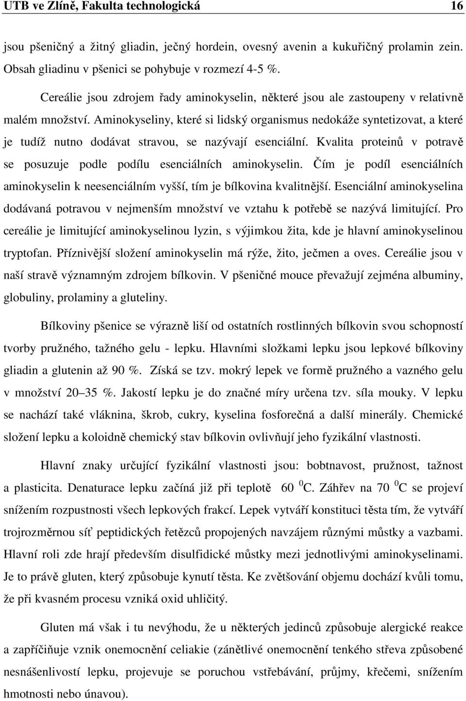 Aminokyseliny, které si lidský organismus nedokáže syntetizovat, a které je tudíž nutno dodávat stravou, se nazývají esenciální.