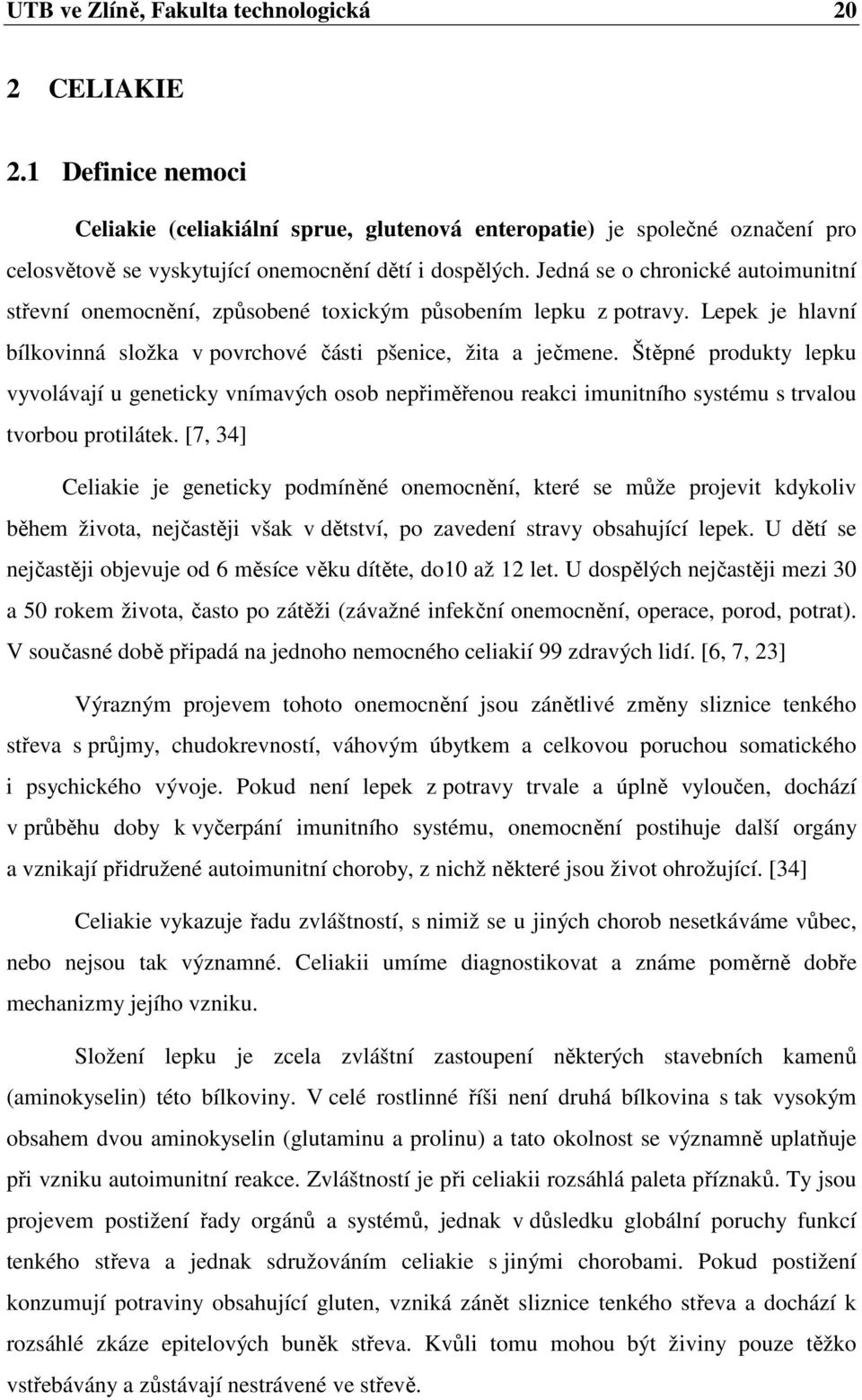 Jedná se o chronické autoimunitní střevní onemocnění, způsobené toxickým působením lepku z potravy. Lepek je hlavní bílkovinná složka v povrchové části pšenice, žita a ječmene.