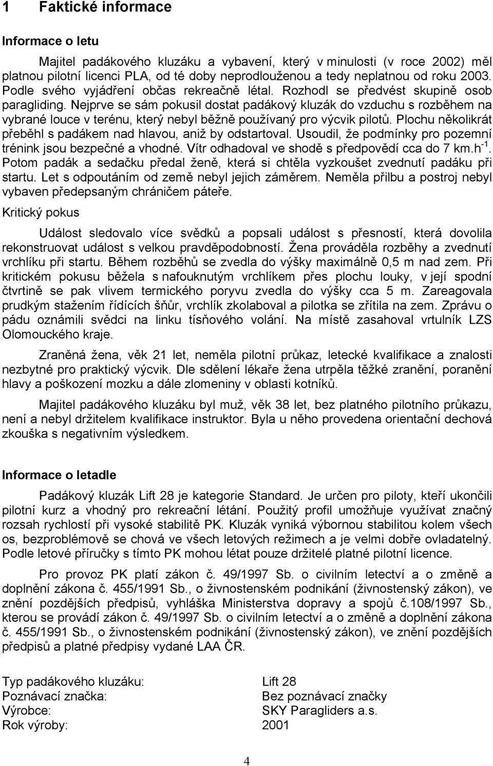 Nejprve se sám pokusil dostat padákový kluzák do vzduchu s rozběhem na vybrané louce v terénu, který nebyl běžně používaný pro výcvik pilotů.