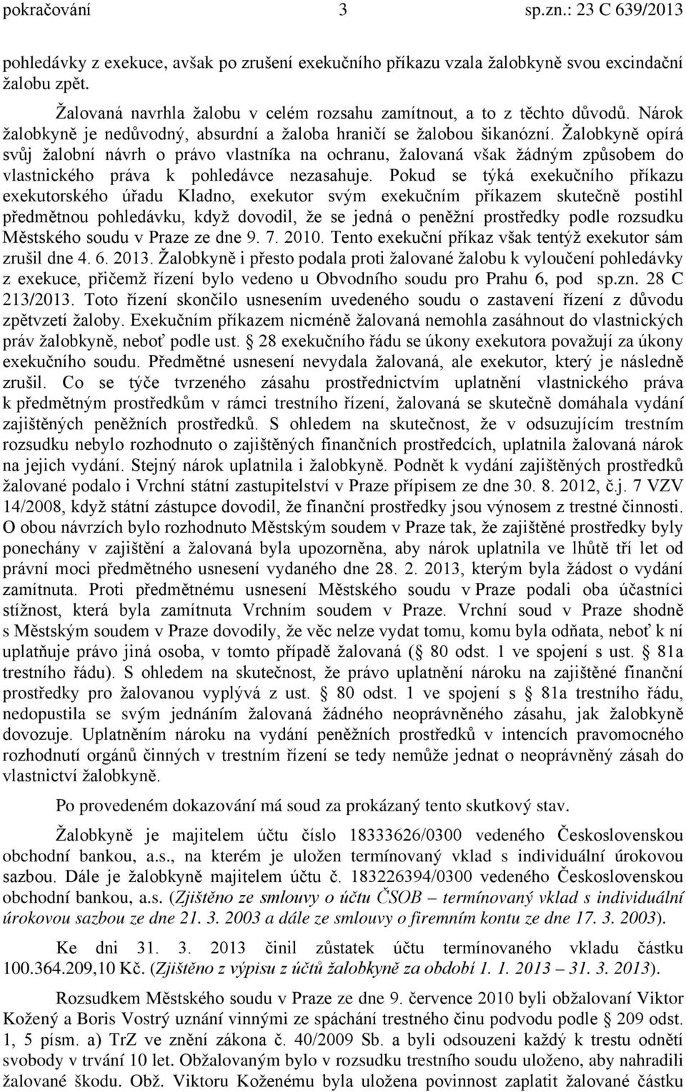 Žalobkyně opírá svůj žalobní návrh o právo vlastníka na ochranu, žalovaná však žádným způsobem do vlastnického práva k pohledávce nezasahuje.