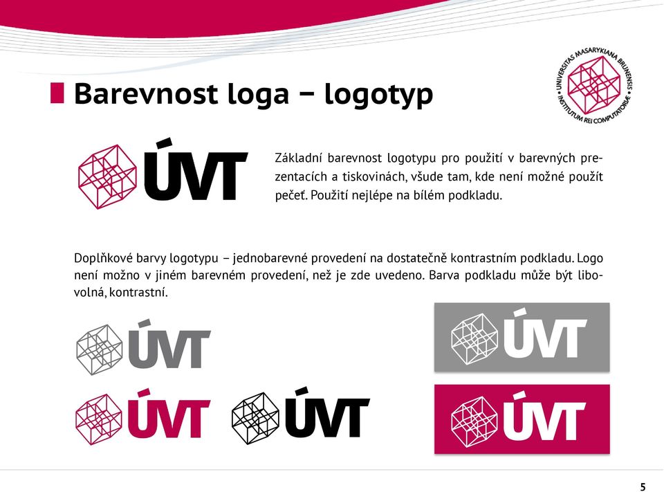 Doplňkové barvy logotypu jednobarevné provedení na dostatečně kontrastním podkladu.