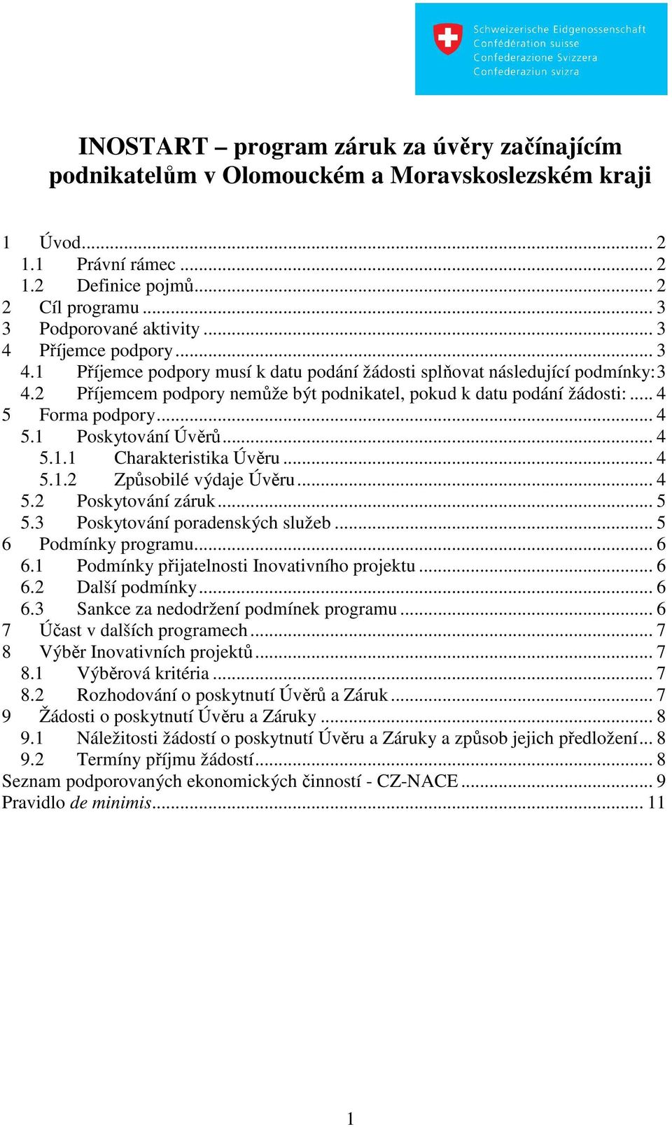 .. 4 5 Forma podpory... 4 5.1 Poskytování Úvěrů... 4 5.1.1 Charakteristika Úvěru... 4 5.1.2 Způsobilé výdaje Úvěru... 4 5.2 Poskytování záruk... 5 5.3 Poskytování poradenských služeb.