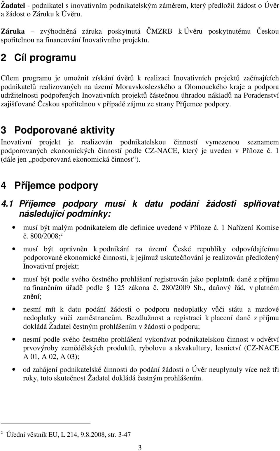 2 Cíl programu Cílem programu je umožnit získání úvěrů k realizaci Inovativních projektů začínajících podnikatelů realizovaných na území Moravskoslezského a Olomouckého kraje a podpora udržitelnosti