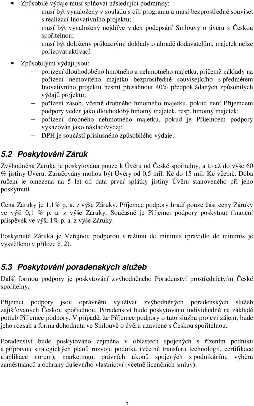 Způsobilými výdaji jsou: pořízení dlouhodobého hmotného a nehmotného majetku, přičemž náklady na pořízení nemovitého majetku bezprostředně souvisejícího s předmětem Inovativního projektu nesmí