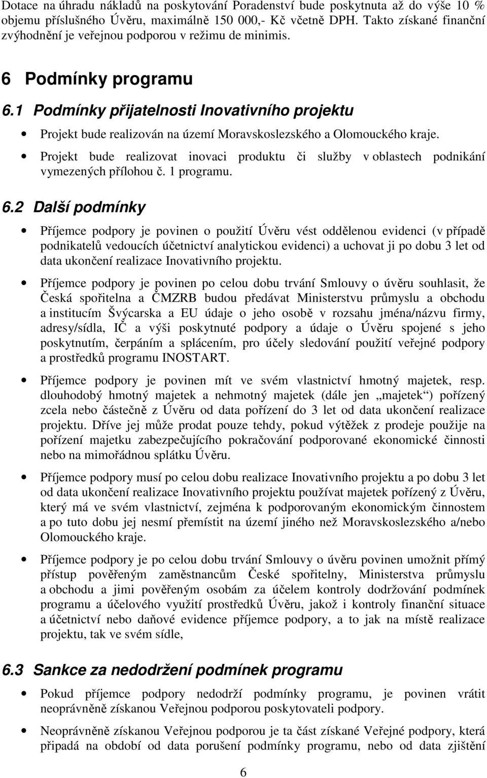 1 Podmínky přijatelnosti Inovativního projektu Projekt bude realizován na území Moravskoslezského a Olomouckého kraje.