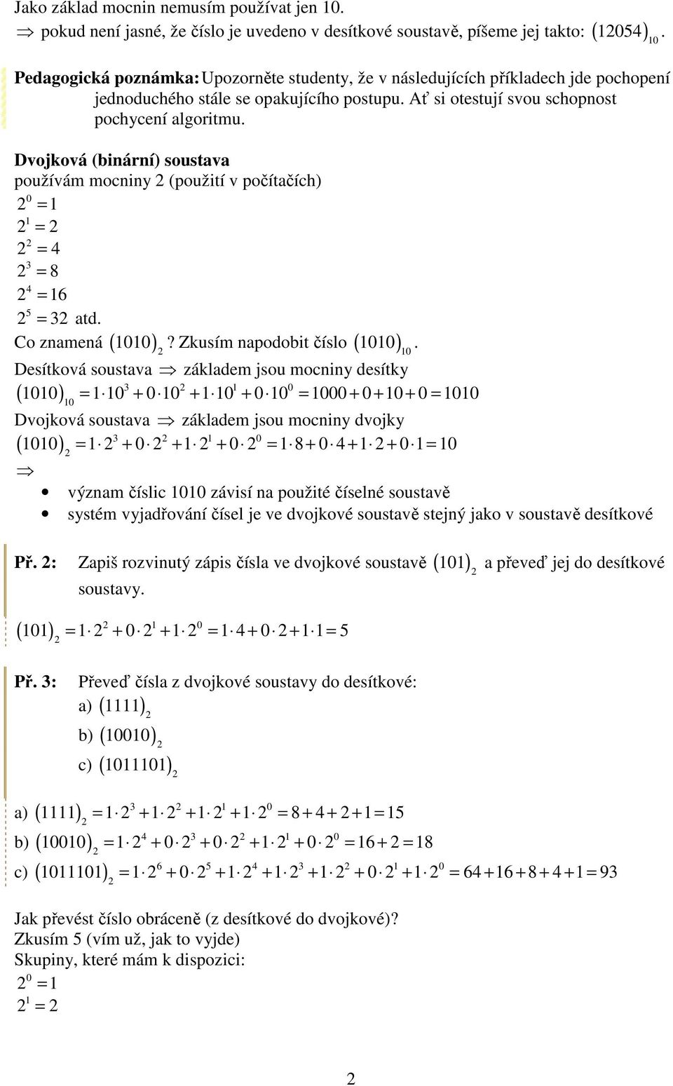 Dvojková (binární) soustava používám mocniny (použití v počítačích) = = = 4 = 8 4 = 6 = atd. Co znamená ( )? Zkusím napodobit číslo.