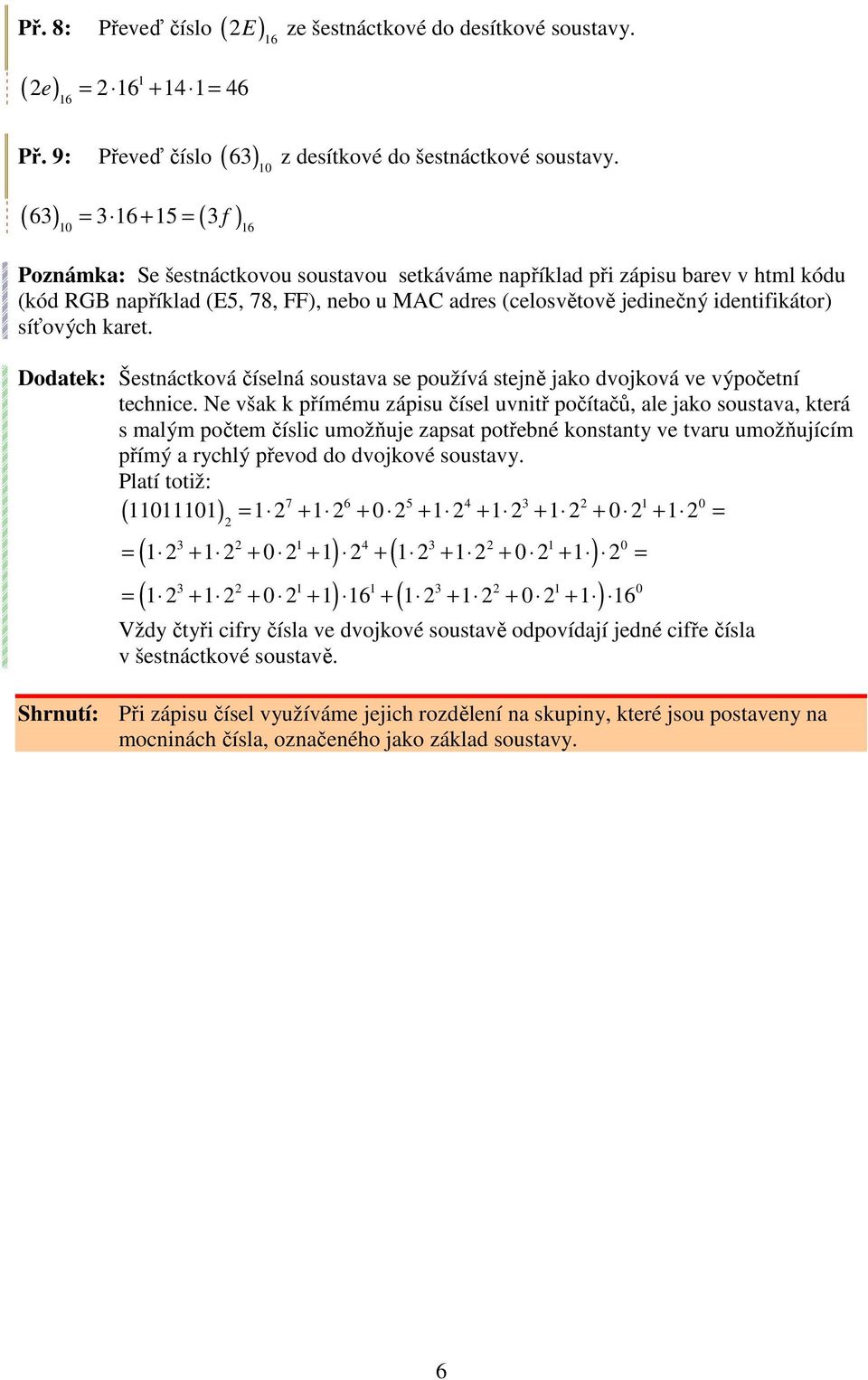 síťových karet. Dodatek: Šestnáctková číselná soustava se používá stejně jako dvojková ve výpočetní technice.