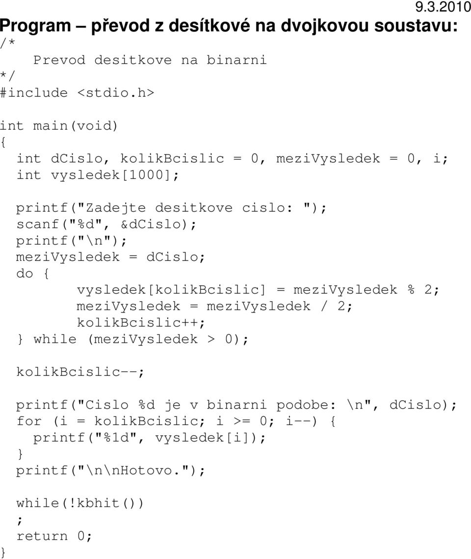 printf("\n"); mezivysledek = dcislo; do { vysledek[kolikbcislic] = mezivysledek % 2; mezivysledek = mezivysledek / 2; kolikbcislic++; } while