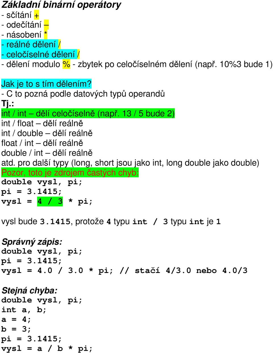 13 / 5 bude 2) int / float dělí reálně int / double dělí reálně float / int dělí reálně double / int dělí reálně atd.