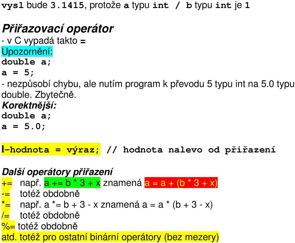 ale nutím program k převodu 5 typu int na 5.0 typu double. Zbytečně. Korektnější: double a; a = 5.