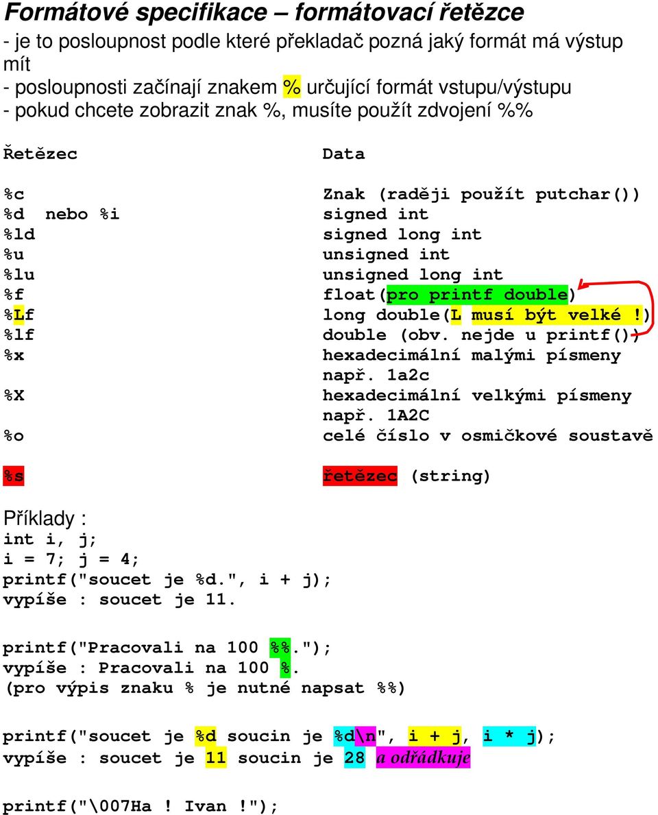 %Lf long double(l musí být velké!) %lf double (obv. nejde u printf()) %x hexadecimální malými písmeny např. 1a2c %X hexadecimální velkými písmeny např.